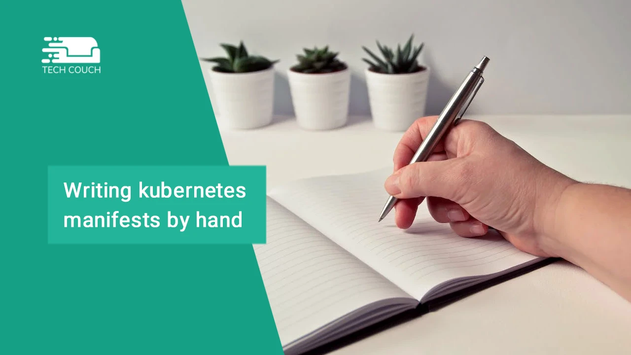 Writing kubernetes manifests by hand